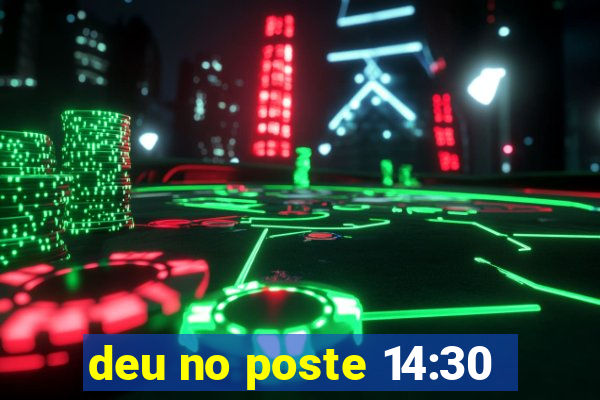 deu no poste 14:30